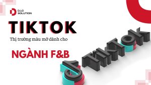 TIKTOK - THỊ TRƯỜNG MÀU MỠ CHO NGÀNH HÀNG F&B